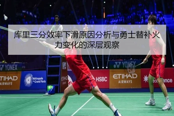 库里三分效率下滑原因分析与勇士替补火力变化的深层观察